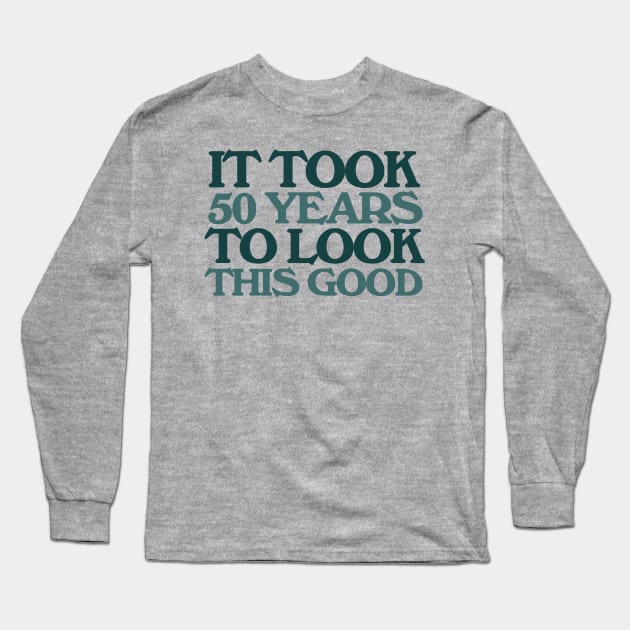 It took 50 years to look this good 50th birthday Long Sleeve T-Shirt by bubbsnugg